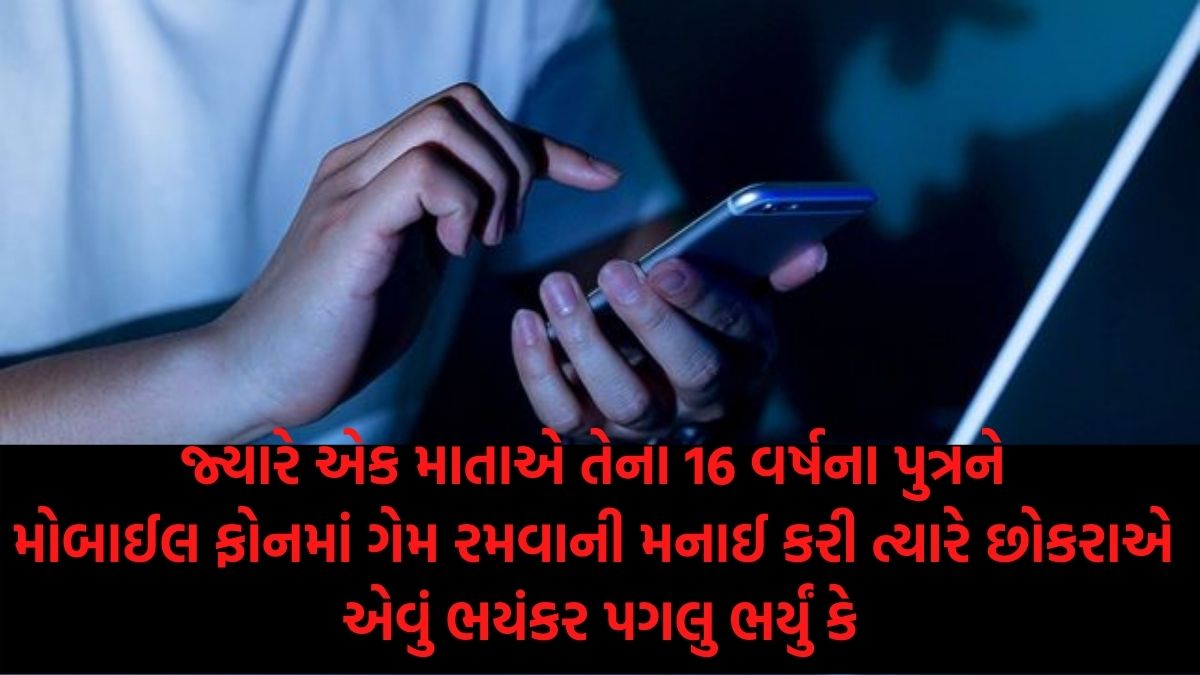 માતા -પિતા માટે ચેતવણીરૂપ કિસ્સો: એક માતાએ તેના 16 વર્ષના પુત્રને મોબાઈલ ફોનમાં ગેમ રમવાની મનાઈ કરી ત્યારે છોકરાએ એવું ભયંકર પગલુ ભર્યું કે જાણીને રૂંવાટા ઉભા થઈ જશે